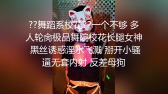 ??舞蹈系校花??一个不够 多人轮肏极品舞院校花长腿女神 黑丝诱惑淫水飞溅 掰开小骚逼无套内射 反差母狗