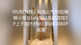 XIUREN秀人网高人气90后嫩模小美女Lala突破极限宾馆3P上下洞齐开怀旧风格1080P高清