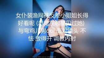 女仆装渔网袜反差小姐姐长得好看呢 (总觉在哪里见过她) 与弯鸡儿男doi 面对镜头 不怯 放得开 调教内射