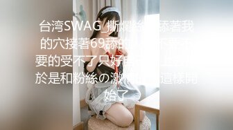 台湾SWAG_撕爛絲襪舔著我的穴接著69舔的人家不要不要的受不了只好自己坐上去搖於是和粉絲の激情的就這樣開始了