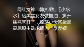 ✿网红女神✿潮喷淫娃〖小水水〗给黑丝女友做推油，撕开丝袜就开干，淫荡小母狗撅高高屁股主动求插入，反差婊一个