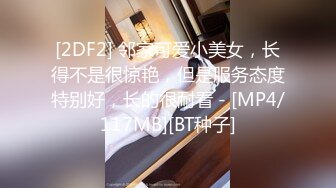 [2DF2] 邻家可爱小美女，长得不是很惊艳，但是服务态度特别好，长的很耐看 - [MP4/117MB][BT种子]