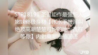 STP18191 圣诞钜作最强新人嫩妹终极身材【JK水手服淫叫绝顶高潮楚楚可怜的她一直在等你】内射高潮抽搐国语