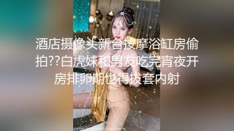 酒店摄像头新台按摩浴缸房偷拍??白虎妹和男友吃完宵夜开房排卵期也得拔套内射