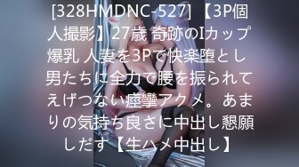 [328HMDNC-527] 【3P個人撮影】27歳 奇跡のIカップ爆乳 人妻を3Pで快楽堕とし 男たちに全力で腰を振られてえげつない痙攣アクメ。あまりの気持ち良さに中出し懇願しだす【生ハメ中出し】