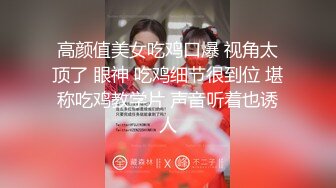 高颜值美女吃鸡口爆 视角太顶了 眼神 吃鸡细节很到位 堪称吃鸡教学片 声音听着也诱人