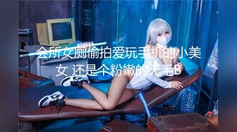 会所女厕偷拍爱玩手机的小美女 还是个粉嫩的无毛B