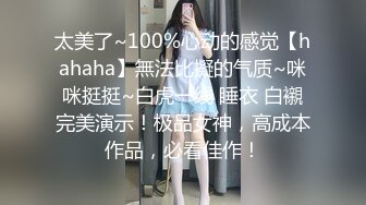 太美了~100%心动的感觉【hahaha】無法比擬的气质~咪咪挺挺~白虎一线 睡衣 白襯完美演示！极品女神，高成本作品，必看佳作！