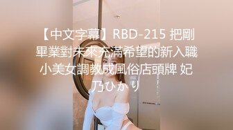 【中文字幕】RBD-215 把剛畢業對未來充滿希望的新入職小美女調教成風俗店頭牌 妃乃ひかり