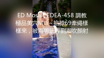 ED Mosaic EDEA-458 調教極品美穴Mia～掐脖69牽繩樣樣來，被兩男玩弄到潮吹顏射3