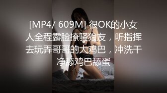 [MP4/ 609M] 很OK的小女人全程露脸撩骚狼友，听指挥去玩弄哥哥的大鸡巴，冲洗干净舔鸡巴舔蛋