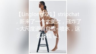 【Linglong521】stripchat，新来了一个大美女，骚炸了~大尺度道具自慰~喷水，这么缺钱 (1)