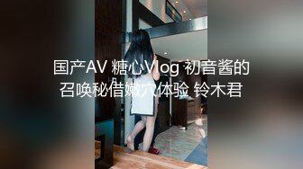 国产AV 糖心Vlog 初音酱的召唤秘借嫩穴体验 铃木君