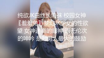 纯欲JK白丝长筒袜 校园女神〖羞羞兔〗梦幻JK少女的性欲望 女神迷离的眼神 语无伦次的呻吟 是对男人最大的鼓励