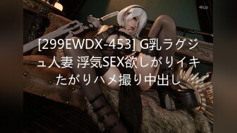 [299EWDX-453] G乳ラグジュ人妻 浮気SEX欲しがりイキたがりハメ撮り中出し