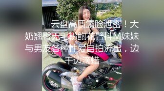 ⚫️⚫️云盘高质露脸泄密！大奶翘臀无毛粉鲍花臂抖M妹妹与男友各种性爱自拍流出，边干边滴蜡